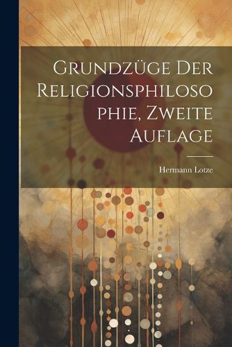 Cover image for Grundzuege Der Religionsphilosophie, Zweite Auflage