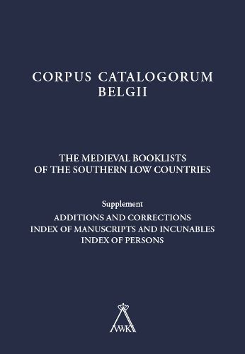 Cover image for The Medieval Booklists of the Southern Low Countries. Supplement: Additions and Corrections. Index of Manuscripts and Incunables. Index of Persons