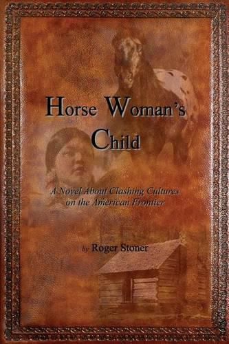 Cover image for Horse Woman's Child: A Novel About Clashing Cultures on the American Frontier