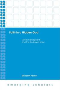 Cover image for Faith in a Hidden God: Luther, Kierkegaard, and the Binding of Isaac