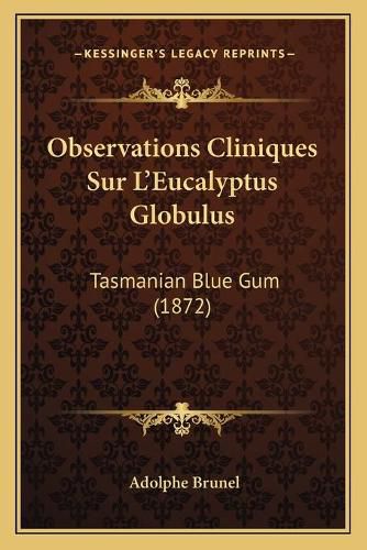 Cover image for Observations Cliniques Sur L'Eucalyptus Globulus: Tasmanian Blue Gum (1872)