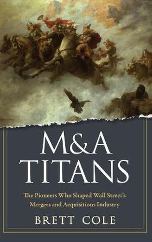 Cover image for M&A Titans: The Pioneers Who Shaped Wall Street's Mergers and Acquisitions Industry