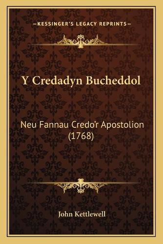 Y Credadyn Bucheddol y Credadyn Bucheddol: Neu Fannau Credo'r Apostolion (1768) Neu Fannau Credo'r Apostolion (1768)