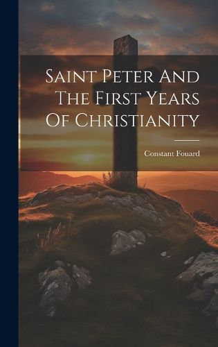 Cover image for Saint Peter And The First Years Of Christianity