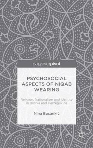 Cover image for Psychosocial Aspects of Niqab Wearing: Religion, Nationalism and Identity in Bosnia and Herzegovina