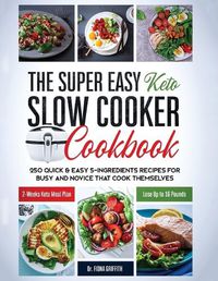 Cover image for The Super Easy Keto Slow Cooker Cookbook: 250 Quick & Easy 5-Ingredients Recipes for Busy and Novice that Cook Themselves 2-Weeks Keto Meal Plan - Lose Up to 16 Pounds
