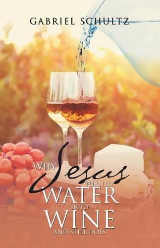 Cover image for Why Jesus Turned Water into Wine and Still Does