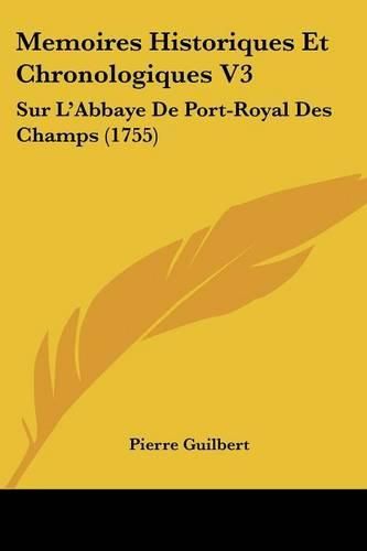 Cover image for Memoires Historiques Et Chronologiques V3: Sur L'Abbaye de Port-Royal Des Champs (1755)