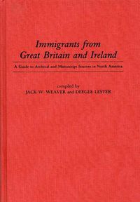 Cover image for Immigrants from Great Britain and Ireland: A Guide to Archival and Manuscript Sources in North America