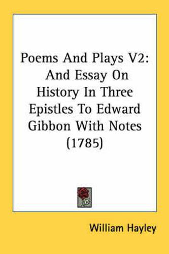 Cover image for Poems and Plays V2: And Essay on History in Three Epistles to Edward Gibbon with Notes (1785)