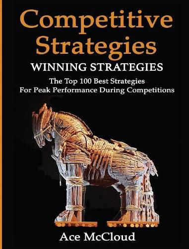 Cover image for Competitive Strategy: Winning Strategies: The Top 100 Best Strategies For Peak Performance During Competitions