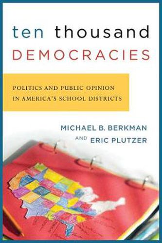 Cover image for Ten Thousand Democracies: Politics and Public Opinion in America's School Districts