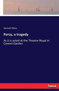 Cover image for Percy, a tragedy: As it is acted at the Theatre-Royal in Covent-Garden