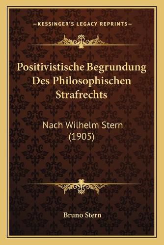 Cover image for Positivistische Begrundung Des Philosophischen Strafrechts: Nach Wilhelm Stern (1905)