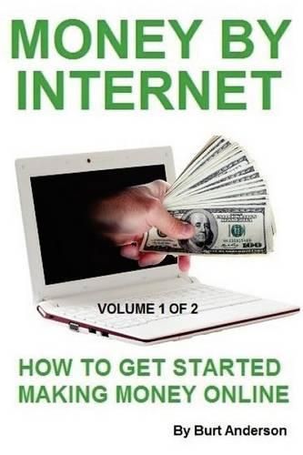 Cover image for Money By Internet - Volume 1 of 2: How To Get Started Making Money Online