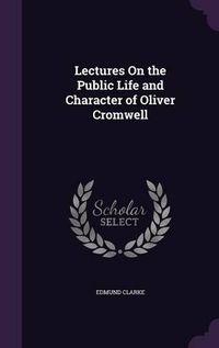 Cover image for Lectures on the Public Life and Character of Oliver Cromwell