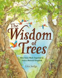 Cover image for The Wisdom Of Trees: How Trees Work Together to Form a Natural Kingdom