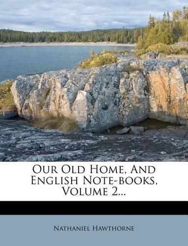 Cover image for Our Old Home, And English Note-books, Volume 2...