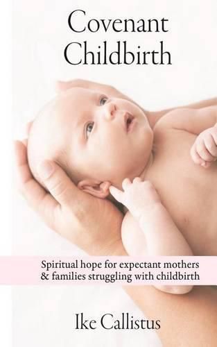 Cover image for Covenant Childbirth: Spiritual hope for expectant mothers and families struggling with childbirth