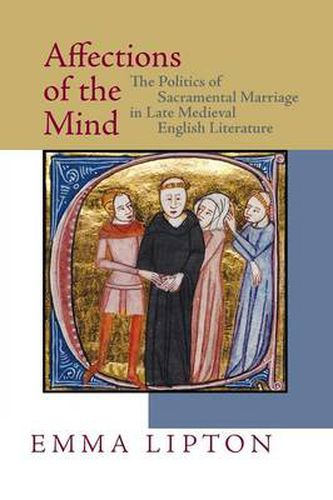 Cover image for Affections of the Mind: The Politics of Sacramental Marriage in Late Medieval English Literature