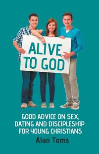 Cover image for Alive to God - Good Advice on Sex, Dating and Discipleship for Young Christians