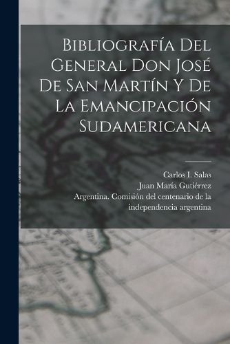 Cover image for Bibliografia del General Don Jose de San Martin y de la emancipacion sudamericana