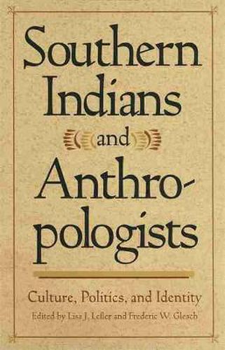 Cover image for Southern Indians and Anthropologists: Culture, Politics and Identity