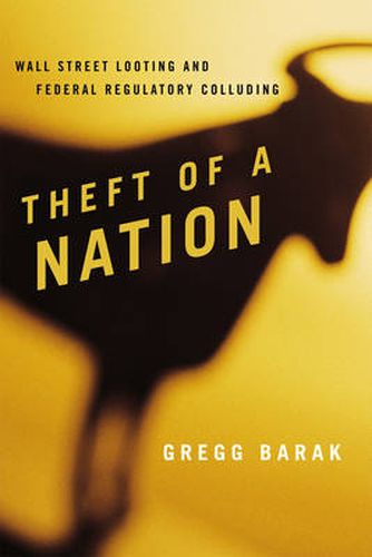 Cover image for Theft of a Nation: Wall Street Looting and Federal Regulatory Colluding