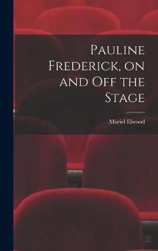 Cover image for Pauline Frederick, on and off the Stage