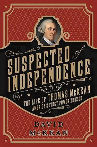 Cover image for Suspected of Independence: The Life of Thomas McKean, America's First Power Broker