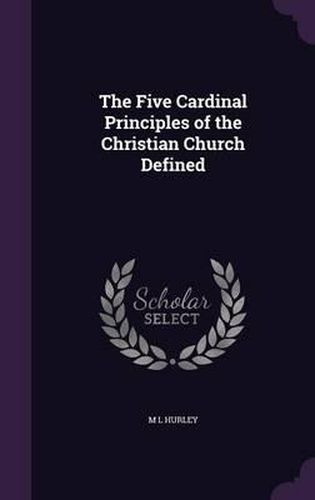 Cover image for The Five Cardinal Principles of the Christian Church Defined