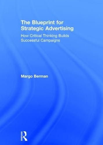 Cover image for The Blueprint for Strategic Advertising: How Critical Thinking Builds Successful Campaigns