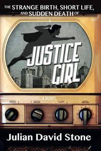 Cover image for The Strange Birth, Short Life, and Sudden Death of Justice Girl