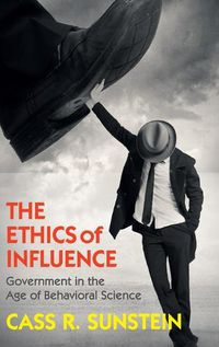 Cover image for The Ethics of Influence: Government in the Age of Behavioral Science