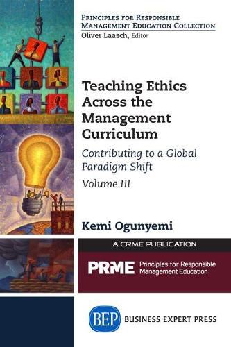 Cover image for Teaching Ethics Across the Management Curriculum, Volume III: Contributing to a Global Paradigm Shift