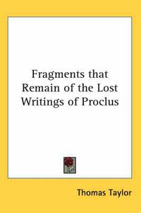 Cover image for Fragments That Remain of the Lost Writings of Proclus