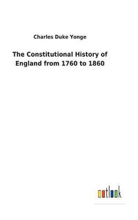 Cover image for The Constitutional History of England from 1760 to 1860