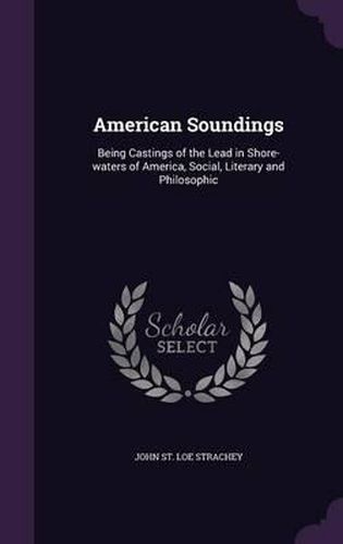 American Soundings: Being Castings of the Lead in Shore-Waters of America, Social, Literary and Philosophic