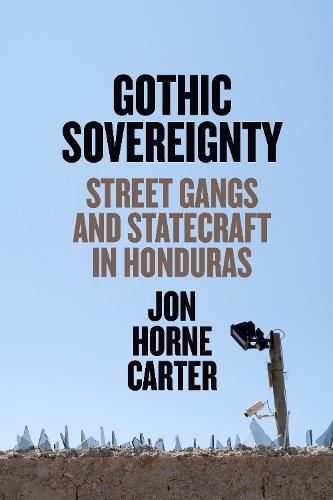 Cover image for Gothic Sovereignty: Street Gangs and Statecraft in Honduras