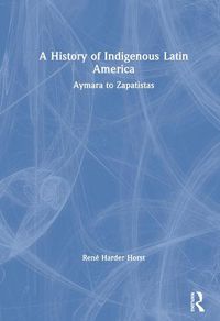 Cover image for A History of Indigenous Latin America: Aymara to Zapatistas