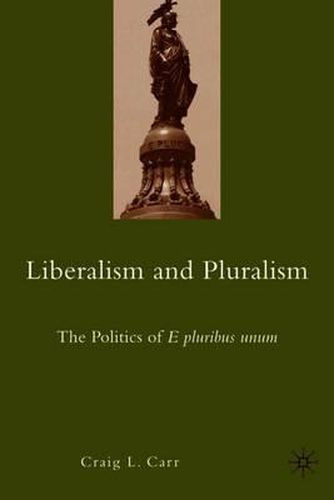 Cover image for Liberalism and Pluralism: The Politics of E pluribus unum