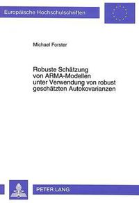 Cover image for Robuste Schaetzung Von Arma-Modellen Unter Verwendung Von Robust Geschaetzten Autokovarianzen