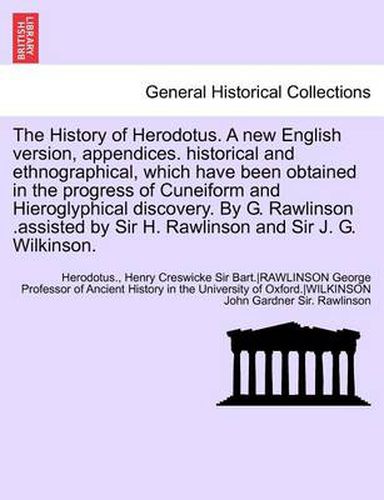 Cover image for The History of Herodotus. a New English Version, Appendices. Historical and Ethnographical, Which Have Been Obtained in the Progress of Cuneiform and