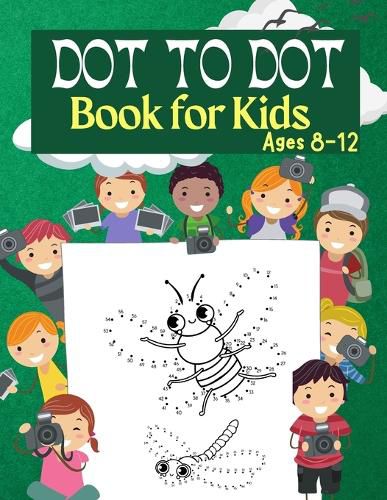 Cover image for Dot to Dot Book for Kids Ages 8-12: 100 Fun Connect The Dots Books for Kids Age 3, 4, 5, 6, 7, 8 Easy Kids Dot To Dot Books Ages 4-6 3-8 3-5 6-8 (Boys & Girls Connect The Dots Activity Books)