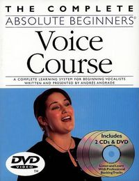 Cover image for The Complete Absolute Beginners Voice Course: A Complete Learning System for Beginning Vocalists Written and Presented by Andres Andrade