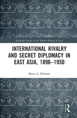 International Rivalry and Secret Diplomacy in East Asia, 1896-1950