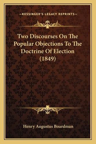 Two Discourses on the Popular Objections to the Doctrine of Election (1849)