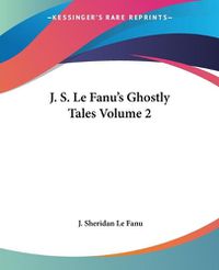 Cover image for J. S. Le Fanu's Ghostly Tales Volume 2