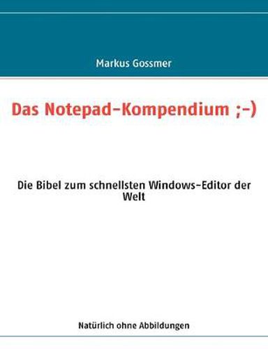 Cover image for Das Notepad-Kompendium;-): Die Bibel zum schnellsten Windows-Editor der Welt