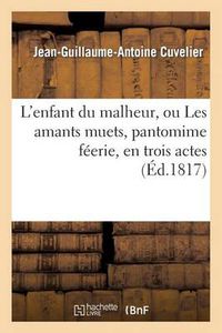 Cover image for L'Enfant Du Malheur, Ou Les Amants Muets, Pantomime Feerie, En Trois Actes, A Grand Spectacle